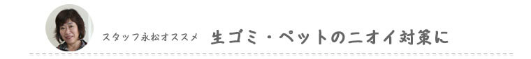 スタッフ永松オススメ　生ゴミ･ペットのニオイ対策に