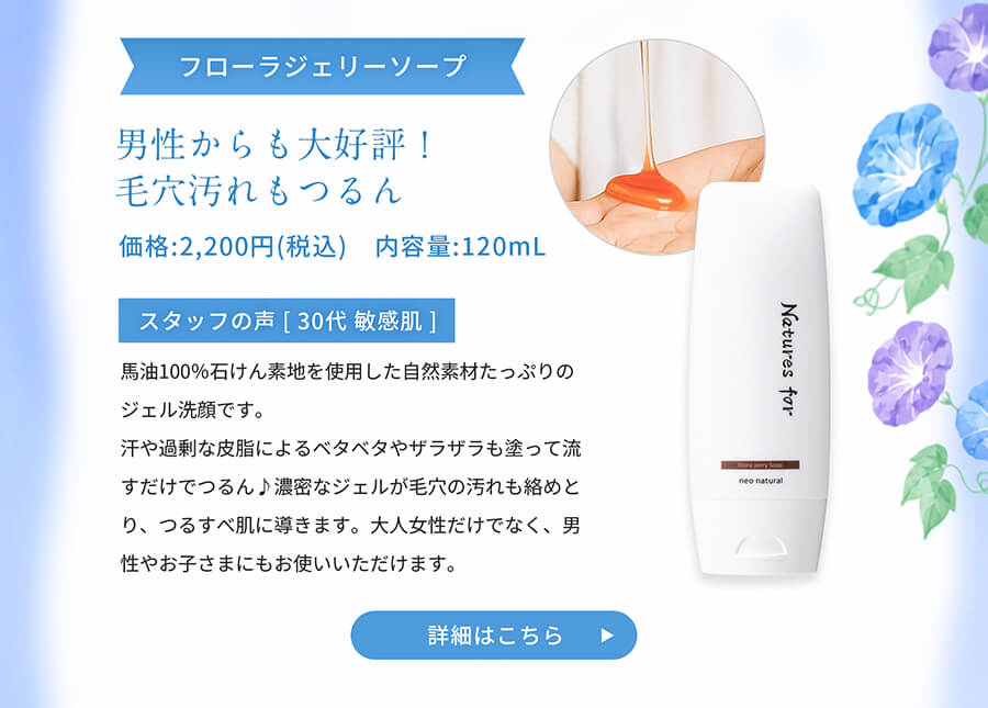 フローラジェリーソープ 濃密なジェルが毛穴の汚れも絡めとり、つるすべ肌に導きます